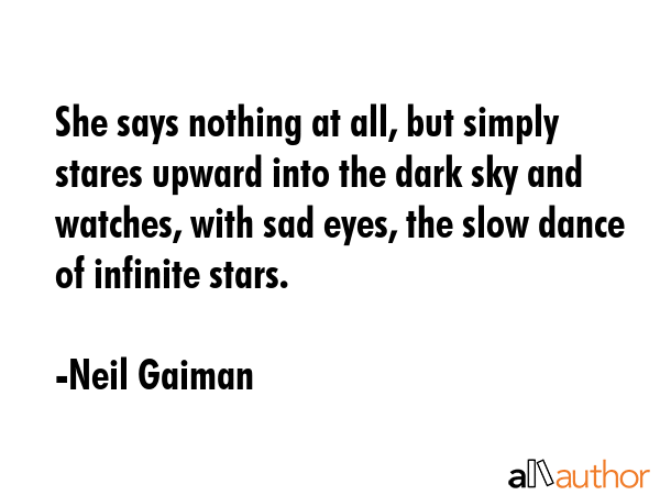 She says nothing at all, but simply stares upward into the dark sky and watches, with sad eyes, the... - Neil Gaiman Quote GIF