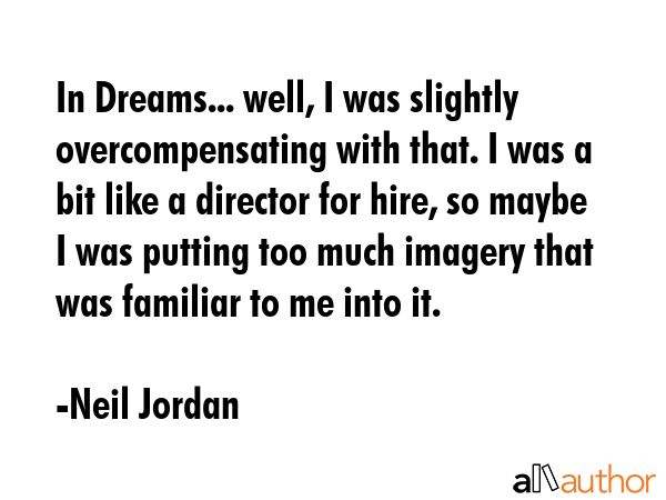 In Dreams... well, I was slightly overcompensating with that. I was a bit like a director for hire,... - Neil Jordan Quote GIF