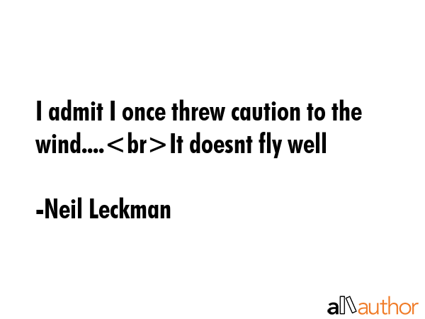 I admit I once threw caution to the wind....It doesnt fly well - Neil Leckman Quote GIF