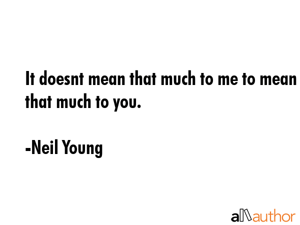It doesnt mean that much to me to mean that much to you. - Neil Young Quote GIF
