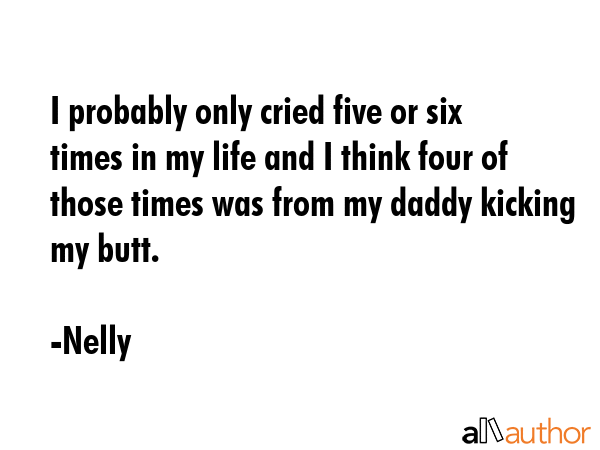 I probably only cried five or six times in my life and I think four of those times was from my... - Nelly Quote GIF