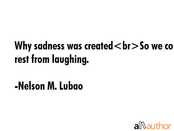 Why sadness was createdSo we could rest from laughing. - Nelson M. Lubao Quote GIF