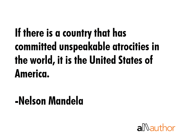 If there is a country that has committed unspeakable atrocities in the world, it is the United... - Nelson Mandela Quote GIF