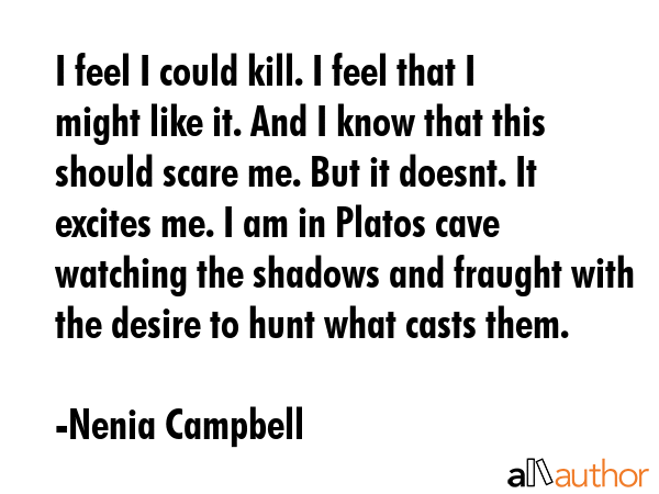 I feel I could kill. I feel that I might like it. And I know that this should scare me. But it... - Nenia Campbell Quote GIF