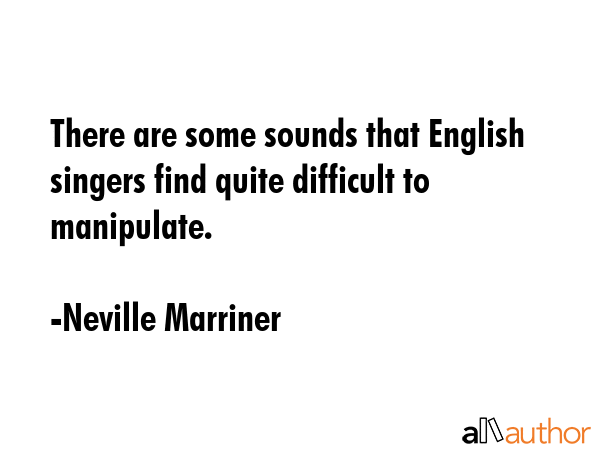 There are some sounds that English singers find quite difficult to manipulate. - Neville Marriner Quote GIF