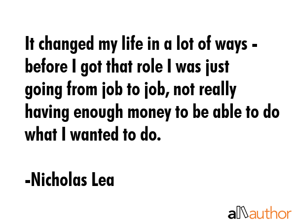 It changed my life in a lot of ways - before I got that role I was just going from job to job, not... - Nicholas Lea Quote GIF