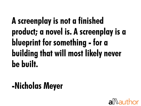 A screenplay is not a finished product; a novel is. A screenplay is a blueprint for something - for... - Nicholas Meyer Quote GIF