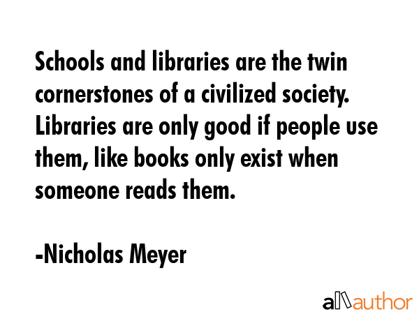 Schools and libraries are the twin cornerstones of a civilized society. Libraries are only good if... - Nicholas Meyer Quote GIF