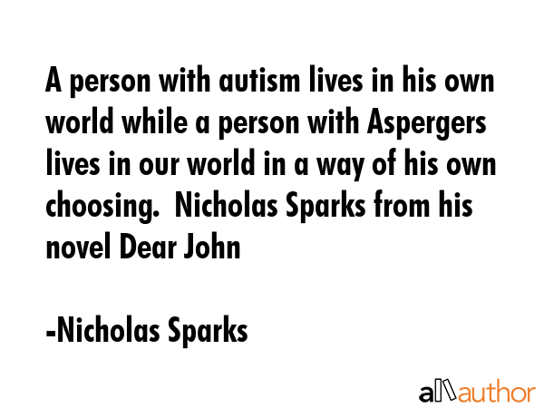 A person with autism lives in his own world while a person with Aspergers lives in our world in a... - Nicholas Sparks Quote GIF