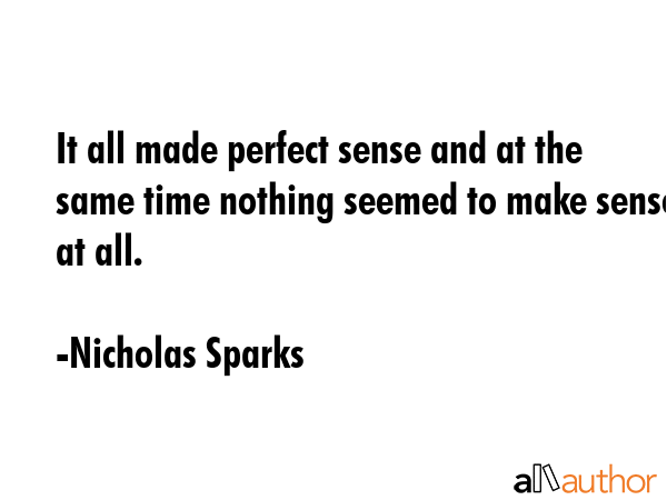 It all made perfect sense and at the same time nothing seemed to make sense at all. - Nicholas Sparks Quote GIF