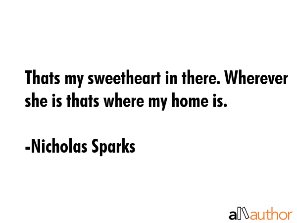 Thats my sweetheart in there. Wherever she is thats where my home is. - Nicholas Sparks Quote GIF