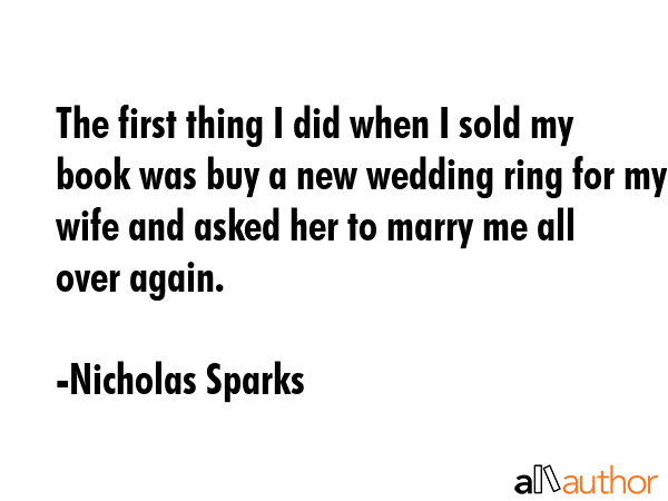 The first thing I did when I sold my book was buy a new wedding ring for my wife and asked her to... - Nicholas Sparks Quote GIF