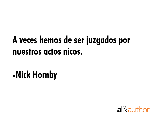 A veces hemos de ser juzgados por nuestros actos nicos. - Nick Hornby Quote GIF
