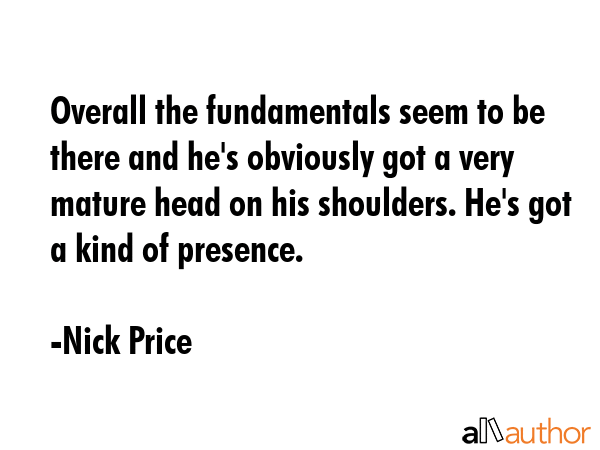 Overall the fundamentals seem to be there and he\