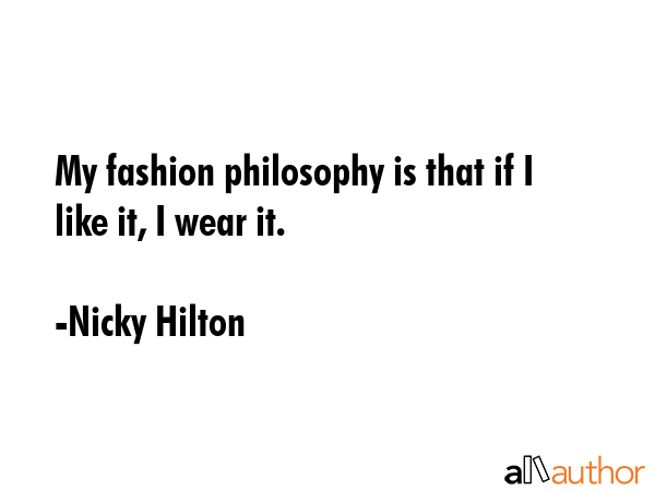 My fashion philosophy is that if I like it, I wear it. - Nicky Hilton Quote GIF