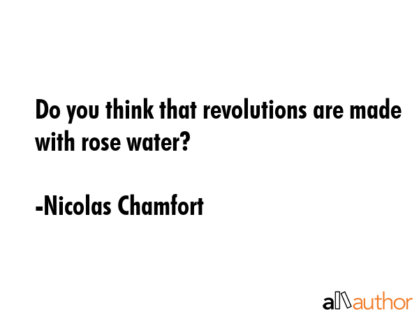 Do you think that revolutions are made with rose water? - Nicolas Chamfort Quote GIF