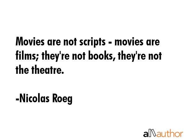 Movies are not scripts - movies are films; they\