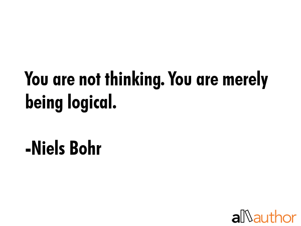 You are not thinking. You are merely being logical. - Niels Bohr Quote GIF