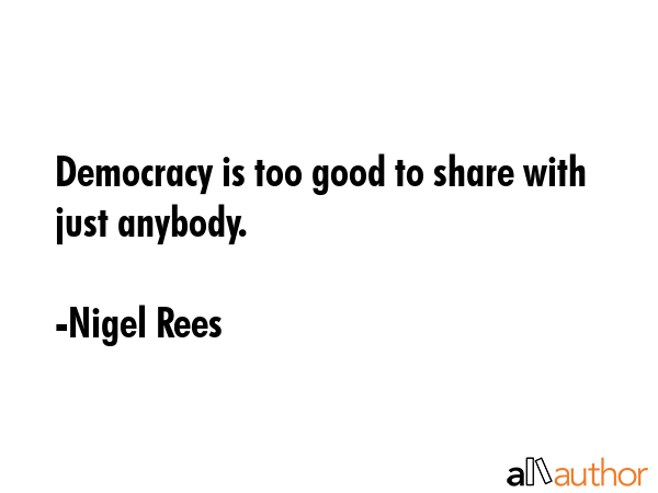 Democracy is too good to share with just anybody. - Nigel Rees Quote GIF