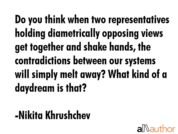 Do you think when two representatives holding diametrically opposing views get together and shake... - Nikita Khrushchev Quote GIF