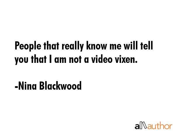 People that really know me will tell you that I am not a video vixen. - Nina Blackwood Quote GIF