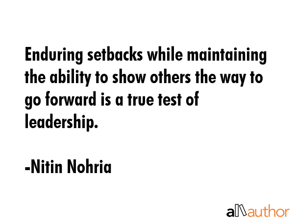 Enduring setbacks while maintaining the ability to show others the way to go forward is a true test... - Nitin Nohria Quote GIF
