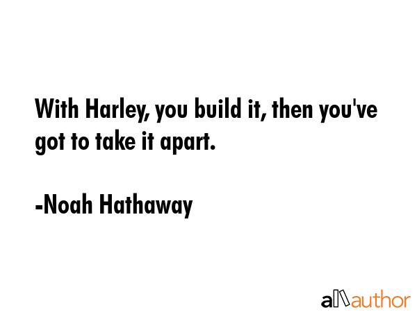 With Harley, you build it, then you\