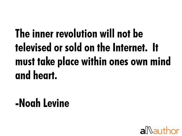 The inner revolution will not be televised or sold on the Internet.  It must take place within ones... - Noah Levine Quote GIF