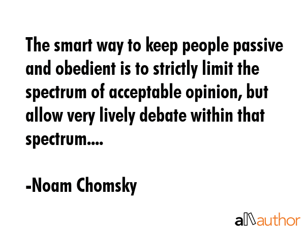 The smart way to keep people passive and obedient is to strictly limit the spectrum of acceptable... - Noam Chomsky Quote GIF