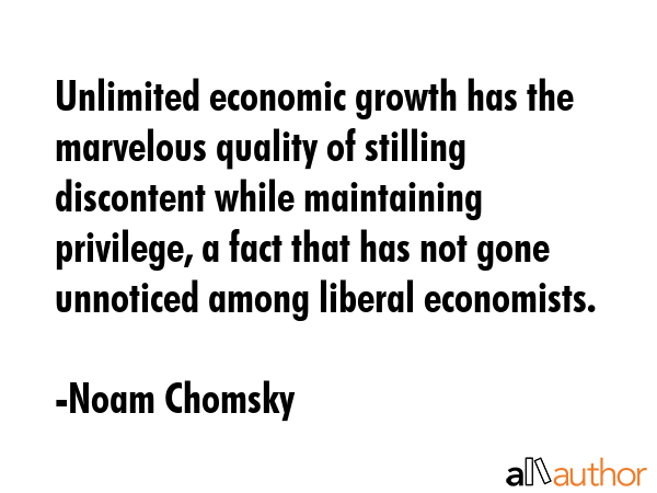 Unlimited economic growth has the marvelous quality of stilling discontent while maintaining... - Noam Chomsky Quote GIF