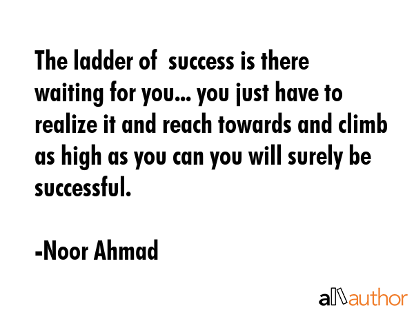 The ladder of  success is there waiting for you... you just have to realize it and reach towards... - Noor Ahmad Quote GIF