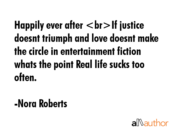 Happily ever after If justice doesnt triumph and love doesnt make the circle in entertainment... - Nora Roberts Quote GIF
