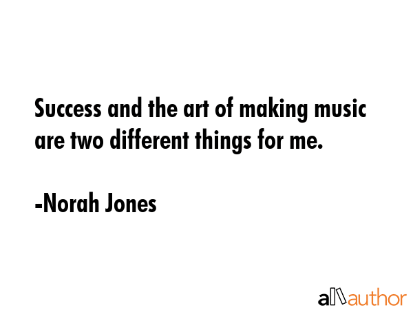 Success and the art of making music are two different things for me. - Norah Jones Quote GIF