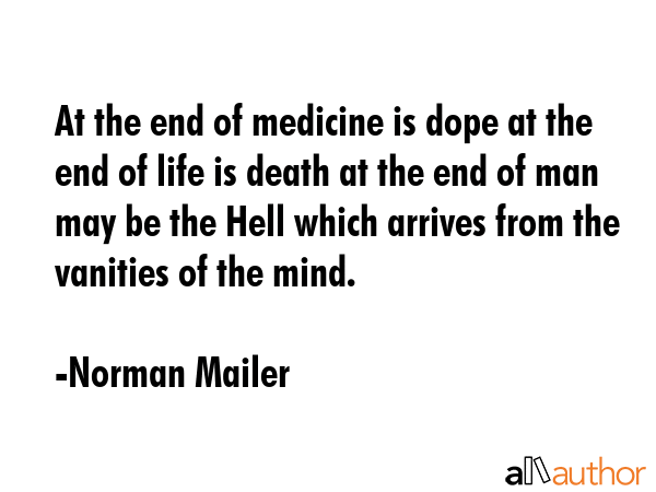 At the end of medicine is dope at the end of life is death at the end of man may be the Hell which... - Norman Mailer Quote GIF