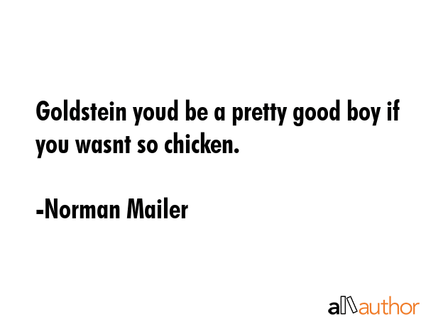 Goldstein youd be a pretty good boy if you wasnt so chicken. - Norman Mailer Quote GIF