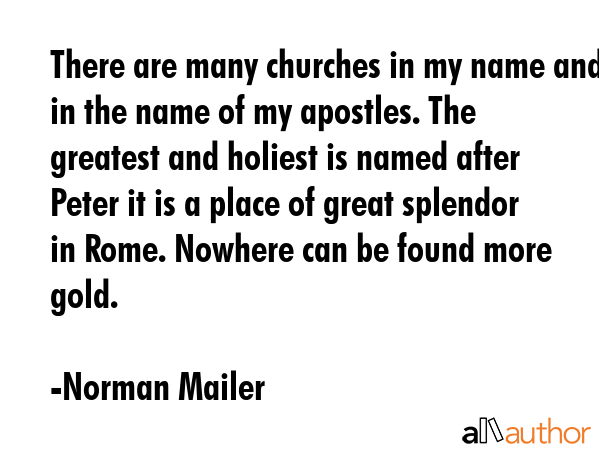 There are many churches in my name and in the name of my apostles. The greatest and holiest is... - Norman Mailer Quote GIF