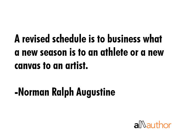 A revised schedule is to business what a new season is to an athlete or a new canvas to an artist. - Norman Ralph Augustine Quote GIF