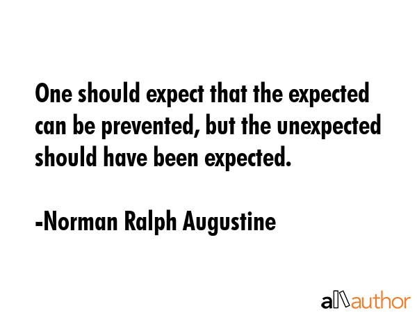 One should expect that the expected can be prevented, but the unexpected should have been expected. - Norman Ralph Augustine Quote GIF
