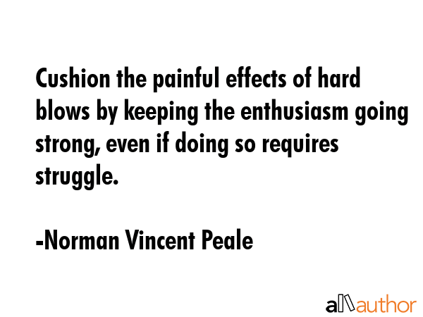 Cushion the painful effects of hard blows by keeping the enthusiasm going strong, even if doing so... - Norman Vincent Peale Quote GIF