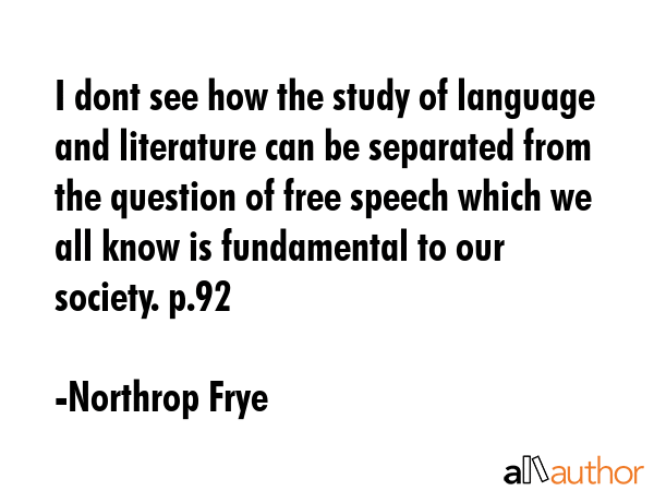 I dont see how the study of language and literature can be separated from the question of free... - Northrop Frye Quote GIF