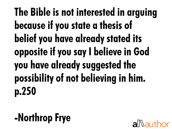 The Bible is not interested in arguing because if you state a thesis of belief you have already... - Northrop Frye Quote GIF