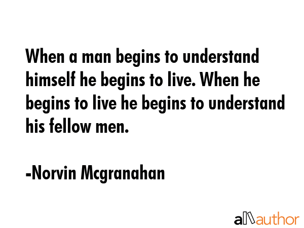 When a man begins to understand himself he begins to live. When he begins to live he begins to... - Norvin Mcgranahan Quote GIF