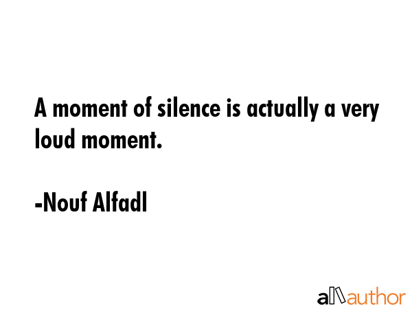 A moment of silence is actually a very loud moment. - Nouf Alfadl Quote GIF