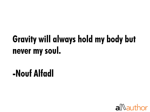 Gravity will always hold my body but never my soul. - Nouf Alfadl Quote GIF