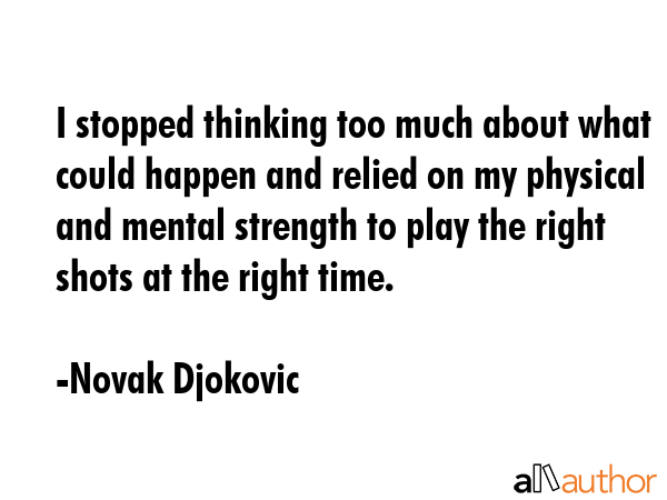 I stopped thinking too much about what could happen and relied on my physical and mental strength... - Novak Djokovic Quote GIF