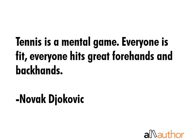 Tennis is a mental game. Everyone is fit, everyone hits great forehands and backhands. - Novak Djokovic Quote GIF