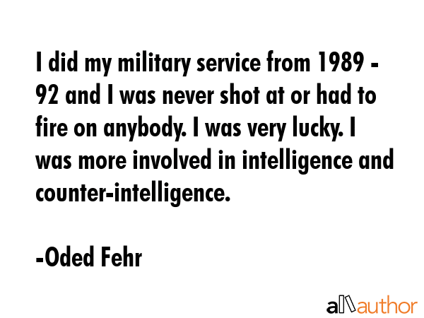 I did my military service from 1989 - 92 and I was never shot at or had to fire on anybody. I was... - Oded Fehr Quote GIF