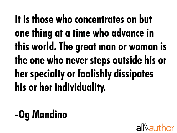 It is those who concentrates on but one thing at a time who advance in this world. The great man or... - Og Mandino Quote GIF