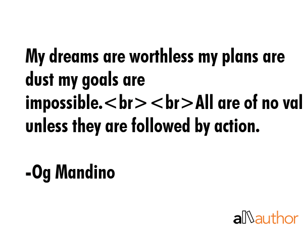 My dreams are worthless my plans are dust my goals are impossible.All are of no value unless they... - Og Mandino Quote GIF