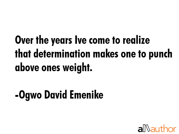 Over the years Ive come to realize that determination makes one to punch above ones weight. - Ogwo David Emenike Quote GIF